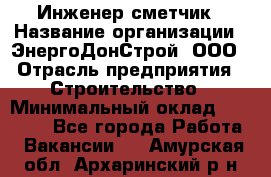 Инженер-сметчик › Название организации ­ ЭнергоДонСтрой, ООО › Отрасль предприятия ­ Строительство › Минимальный оклад ­ 35 000 - Все города Работа » Вакансии   . Амурская обл.,Архаринский р-н